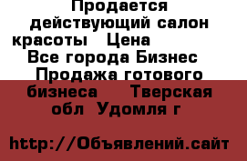 Продается действующий салон красоты › Цена ­ 800 000 - Все города Бизнес » Продажа готового бизнеса   . Тверская обл.,Удомля г.